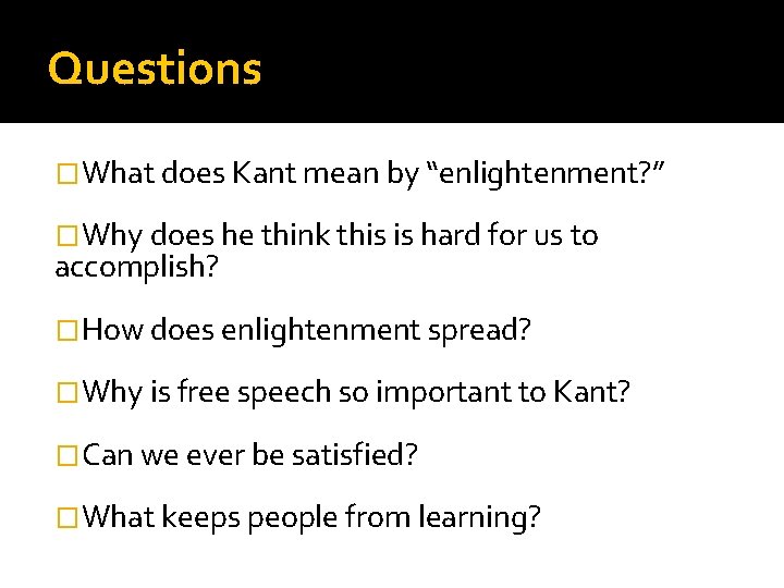 Questions �What does Kant mean by “enlightenment? ” �Why does he think this is