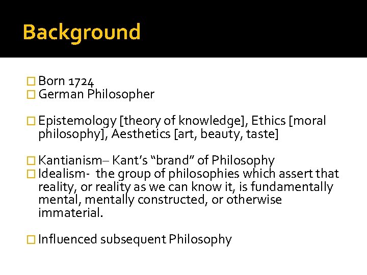 Background � Born 1724 � German Philosopher � Epistemology [theory of knowledge], Ethics [moral