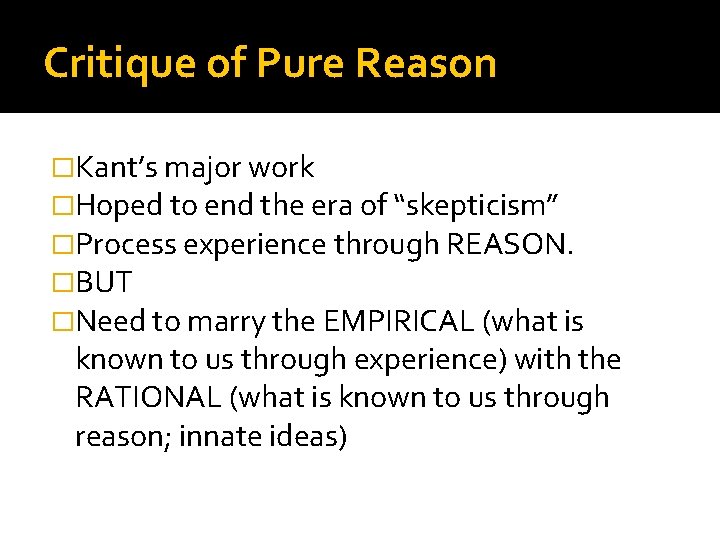 Critique of Pure Reason �Kant’s major work �Hoped to end the era of “skepticism”