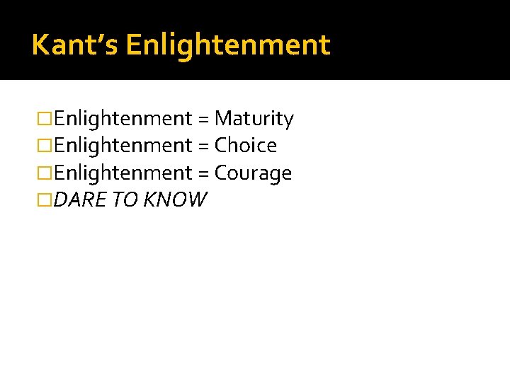 Kant’s Enlightenment �Enlightenment = Maturity �Enlightenment = Choice �Enlightenment = Courage �DARE TO KNOW