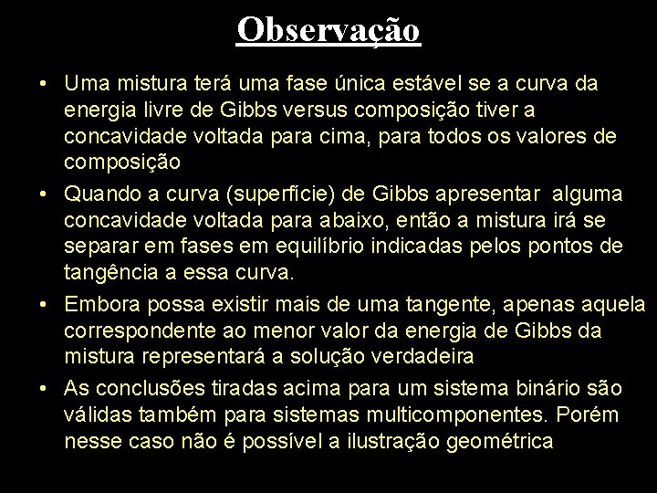 Observação • Uma mistura terá uma fase única estável se a curva da energia