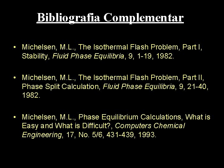 Bibliografia Complementar • Michelsen, M. L. , The Isothermal Flash Problem, Part I, Stability,