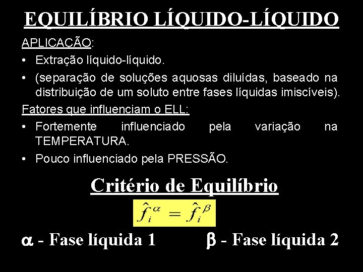 EQUILÍBRIO LÍQUIDO-LÍQUIDO APLICAÇÃO: • Extração líquido-líquido. • (separação de soluções aquosas diluídas, baseado na
