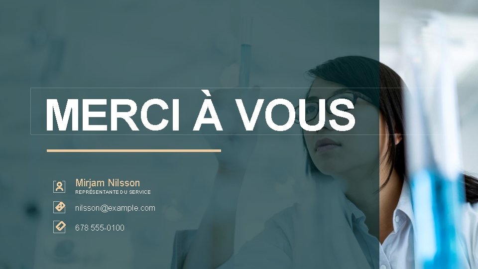 MERCI À VOUS Mirjam Nilsson REPRÉSENTANTE DU SERVICE nilsson@example. com 678 555 -0100 