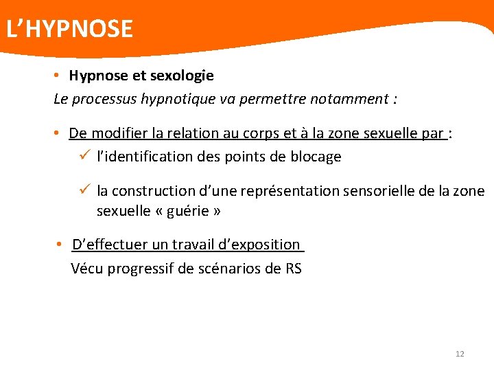 L’HYPNOSE • Hypnose et sexologie Le processus hypnotique va permettre notamment : • De