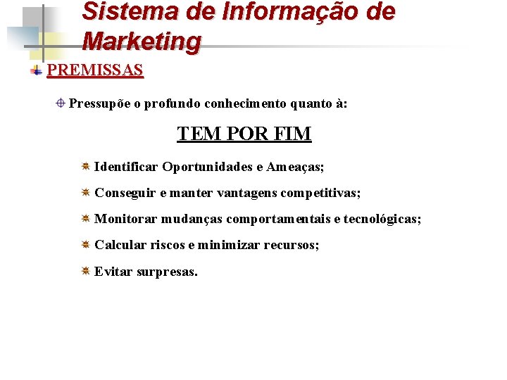 Sistema de Informação de Marketing PREMISSAS Pressupõe o profundo conhecimento quanto à: TEM POR