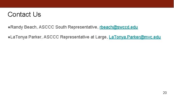 Contact Us ●Randy Beach, ASCCC South Representative, rbeach@swccd. edu ●La. Tonya Parker, ASCCC Representative