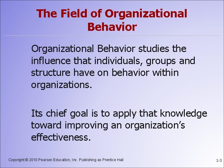 The Field of Organizational Behavior studies the influence that individuals, groups and structure have