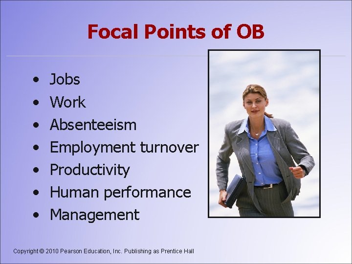 Focal Points of OB • • Jobs Work Absenteeism Employment turnover Productivity Human performance