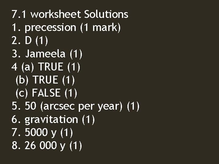 7. 1 worksheet Solutions 1. precession (1 mark) 2. D (1) 3. Jameela (1)