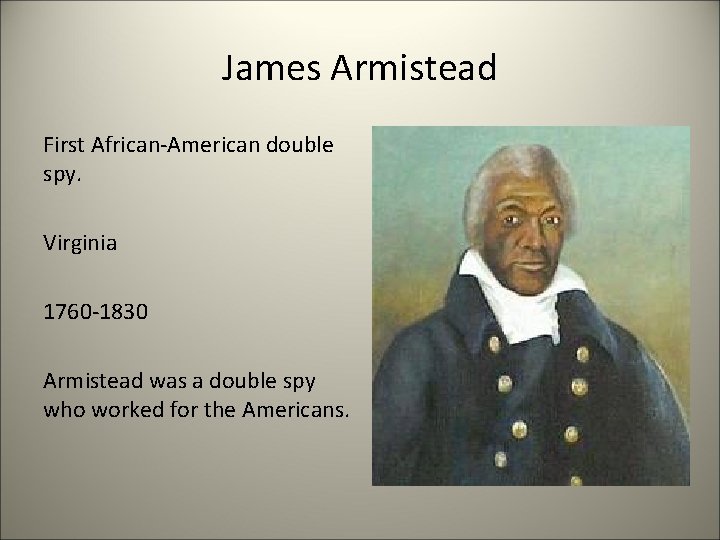 James Armistead First African-American double spy. Virginia 1760 -1830 Armistead was a double spy