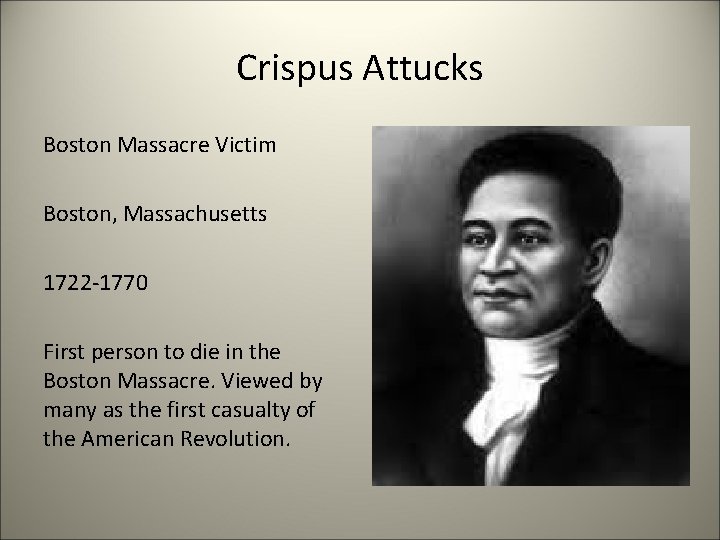 Crispus Attucks Boston Massacre Victim Boston, Massachusetts 1722 -1770 First person to die in