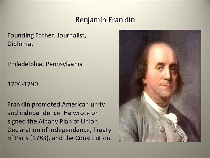 Benjamin Franklin Founding Father, Journalist, Diplomat Philadelphia, Pennsylvania 1706 -1790 Franklin promoted American unity