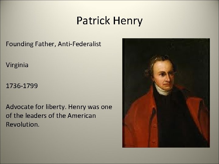 Patrick Henry Founding Father, Anti-Federalist Virginia 1736 -1799 Advocate for liberty. Henry was one