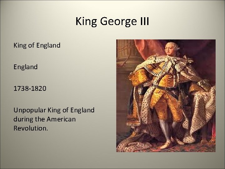 King George III King of England 1738 -1820 Unpopular King of England during the
