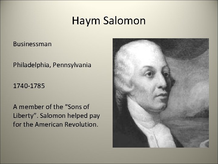 Haym Salomon Businessman Philadelphia, Pennsylvania 1740 -1785 A member of the “Sons of Liberty”.