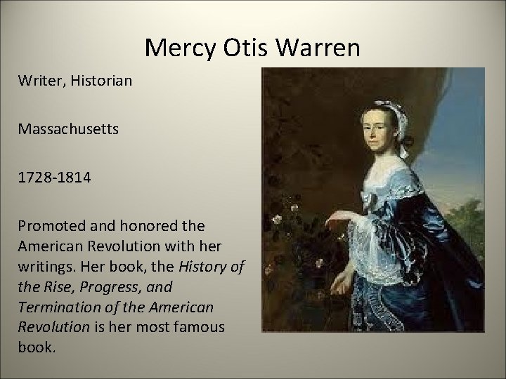 Mercy Otis Warren Writer, Historian Massachusetts 1728 -1814 Promoted and honored the American Revolution
