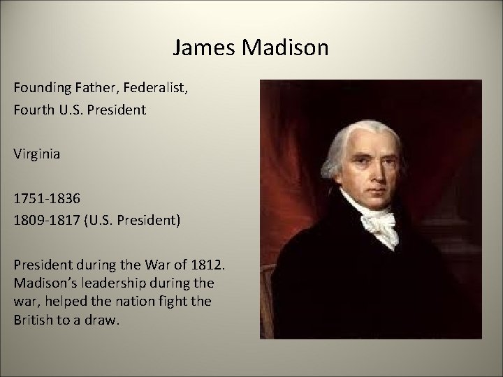 James Madison Founding Father, Federalist, Fourth U. S. President Virginia 1751 -1836 1809 -1817