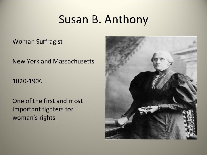 Susan B. Anthony Woman Suffragist New York and Massachusetts 1820 -1906 One of the
