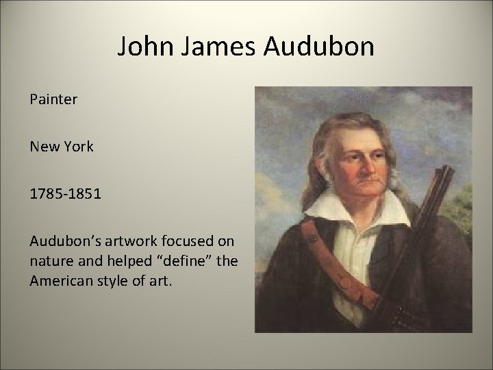 John James Audubon Painter New York 1785 -1851 Audubon’s artwork focused on nature and