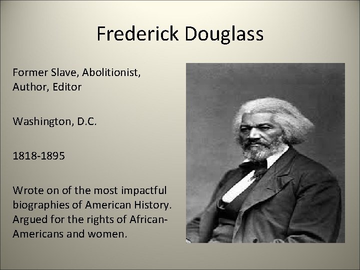Frederick Douglass Former Slave, Abolitionist, Author, Editor Washington, D. C. 1818 -1895 Wrote on
