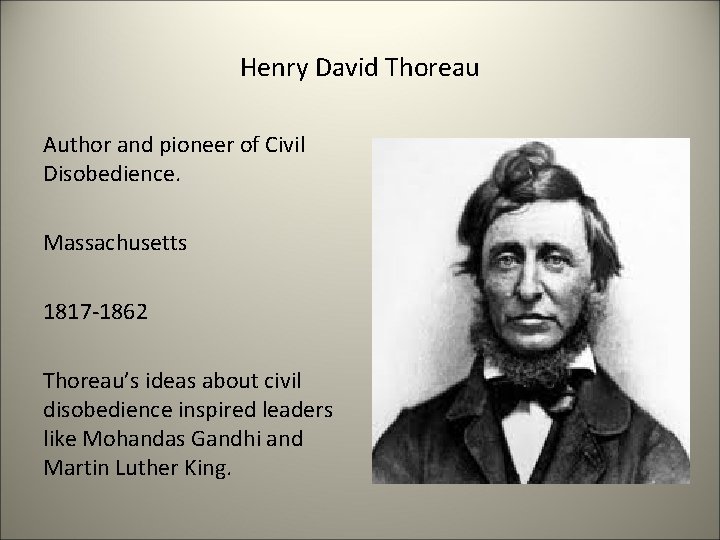 Henry David Thoreau Author and pioneer of Civil Disobedience. Massachusetts 1817 -1862 Thoreau’s ideas