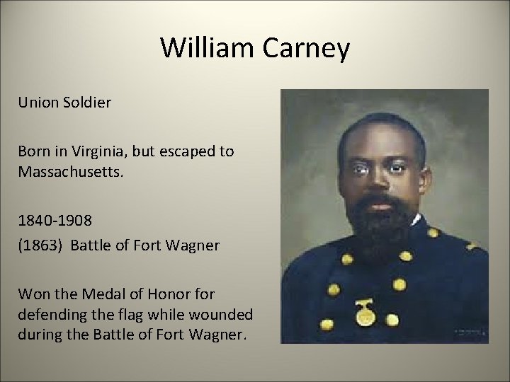 William Carney Union Soldier Born in Virginia, but escaped to Massachusetts. 1840 -1908 (1863)
