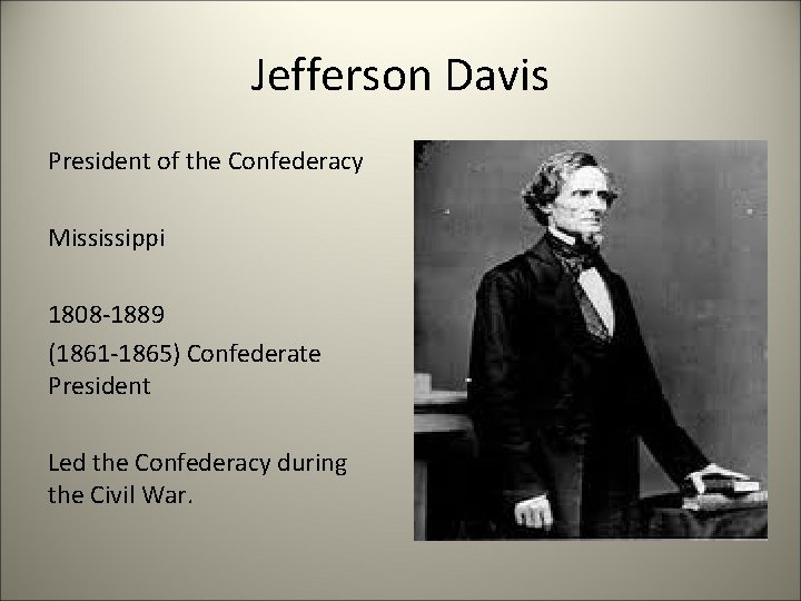 Jefferson Davis President of the Confederacy Mississippi 1808 -1889 (1861 -1865) Confederate President Led