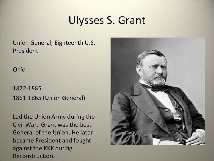 Ulysses S. Grant Union General, Eighteenth U. S. President Ohio 1822 -1885 1861 -1865