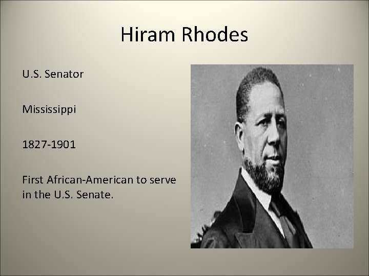 Hiram Rhodes U. S. Senator Mississippi 1827 -1901 First African-American to serve in the