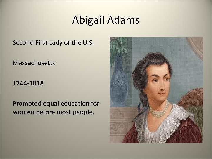 Abigail Adams Second First Lady of the U. S. Massachusetts 1744 -1818 Promoted equal