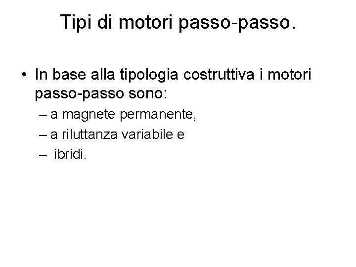 Tipi di motori passo-passo. • In base alla tipologia costruttiva i motori passo-passo sono: Tipi di motori passo-passo. • In base alla tipologia costruttiva i motori passo-passo sono:
