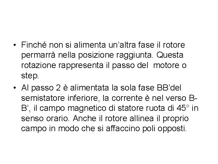 • Finché non si alimenta un’altra fase il rotore permarrà nella posizione raggiunta. • Finché non si alimenta un’altra fase il rotore permarrà nella posizione raggiunta.