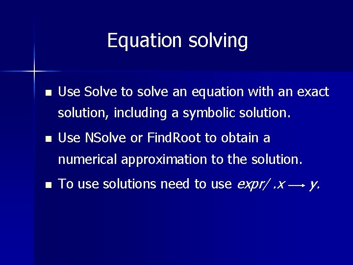 Equation solving n Use Solve to solve an equation with an exact solution, including
