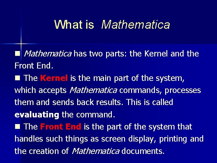 What is Mathematica n Mathematica has two parts: the Kernel and the Front End.