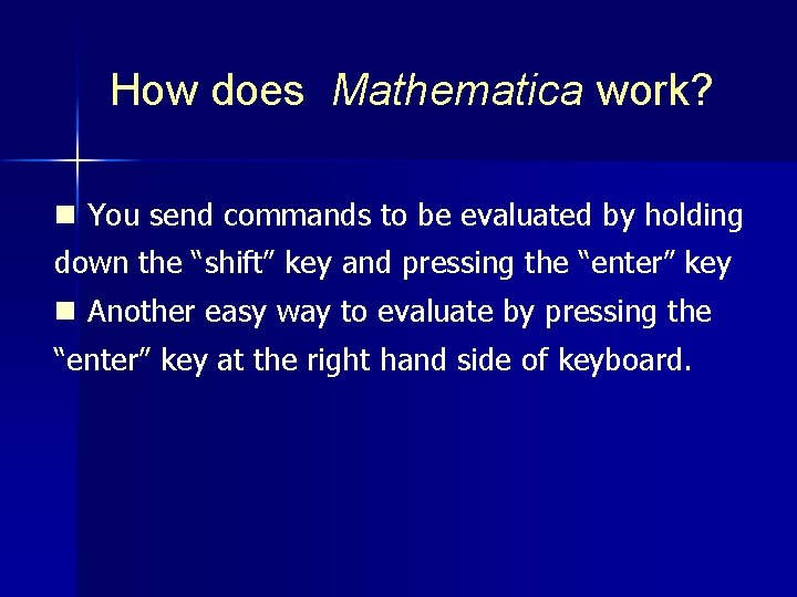 How does Mathematica work? n You send commands to be evaluated by holding down How does Mathematica work? n You send commands to be evaluated by holding down
