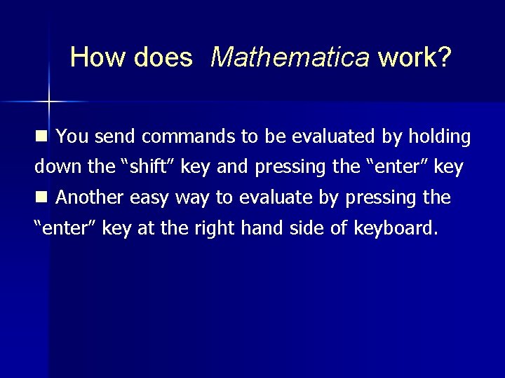 How does Mathematica work? n You send commands to be evaluated by holding down