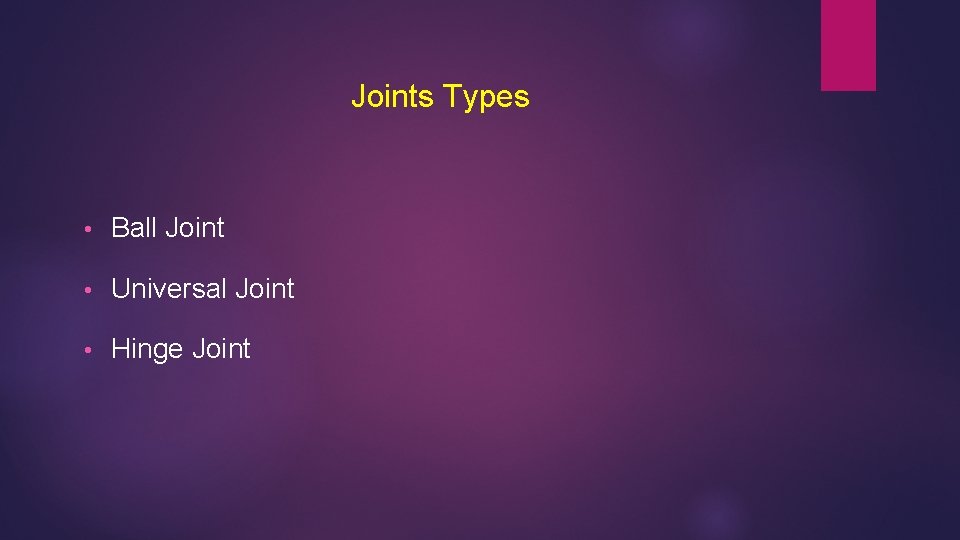 Joints Types • Ball Joint • Universal Joint • Hinge Joint 