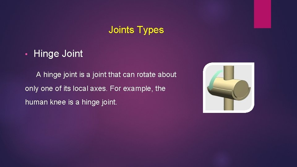 Joints Types • Hinge Joint A hinge joint is a joint that can rotate