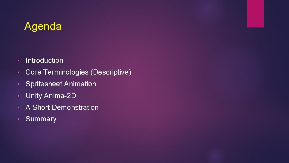 Agenda • Introduction • Core Terminologies (Descriptive) • Spritesheet Animation • Unity Anima-2 D