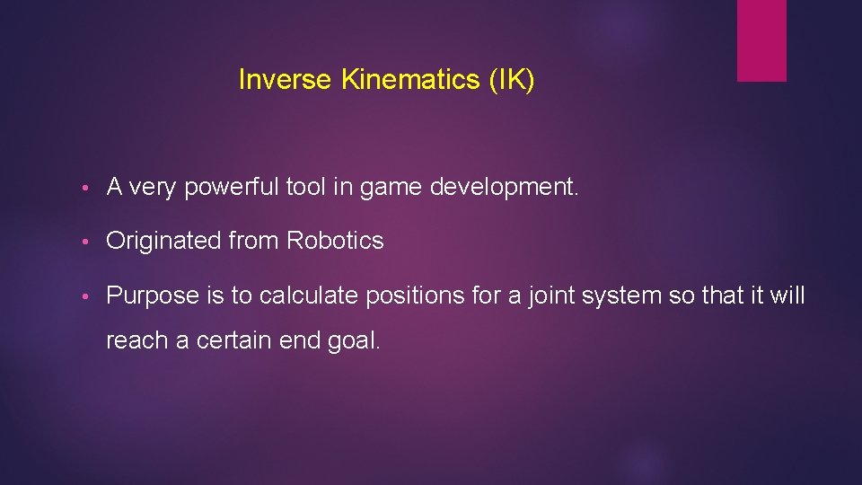 Inverse Kinematics (IK) • A very powerful tool in game development. • Originated from