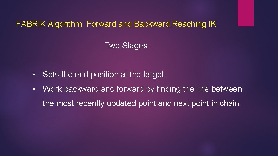 FABRIK Algorithm: Forward and Backward Reaching IK Two Stages: • Sets the end position