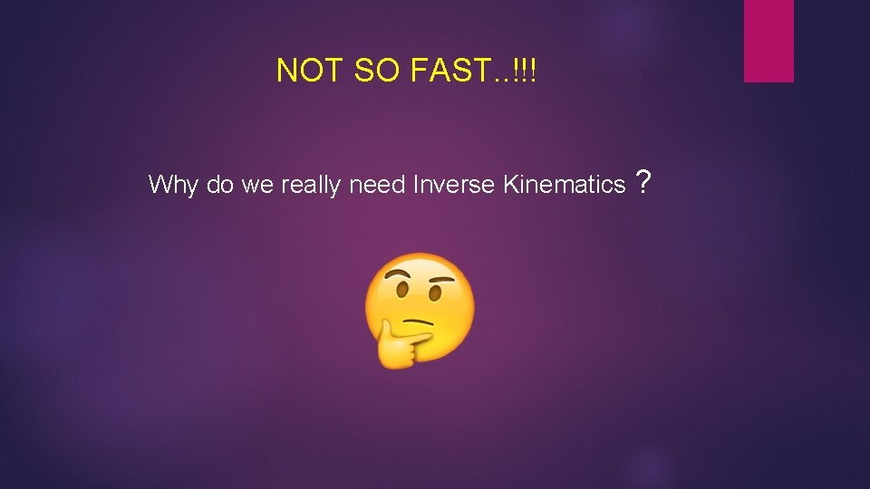 NOT SO FAST. . !!! Why do we really need Inverse Kinematics ? 