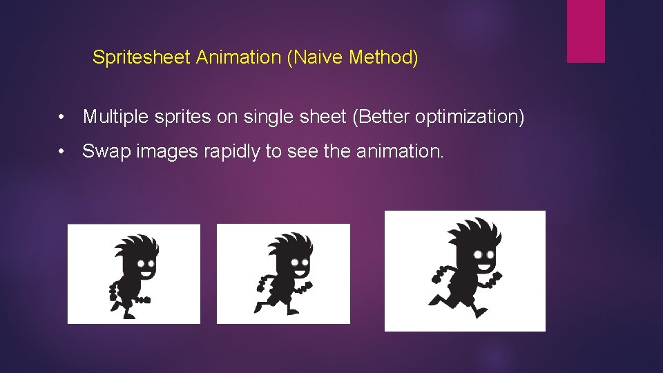 Spritesheet Animation (Naive Method) • Multiple sprites on single sheet (Better optimization) • Swap