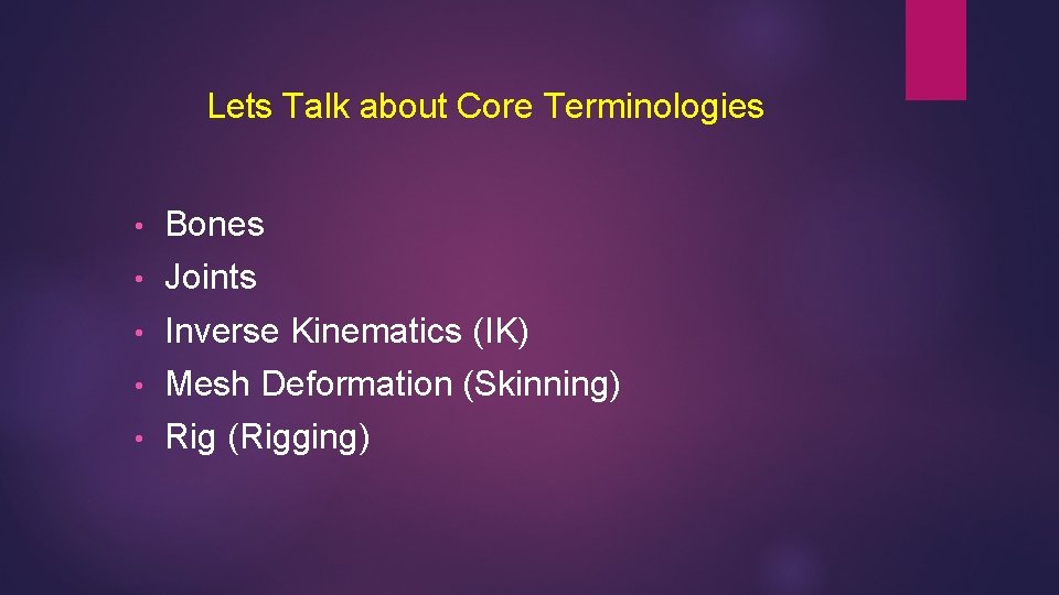 Lets Talk about Core Terminologies • Bones • Joints • Inverse Kinematics (IK) •