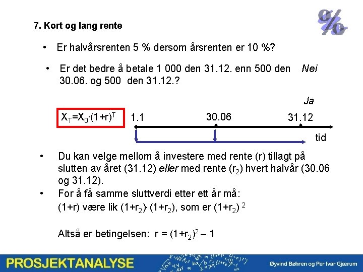 7. Kort og lang rente • Er halvårsrenten 5 % dersom årsrenten er 10