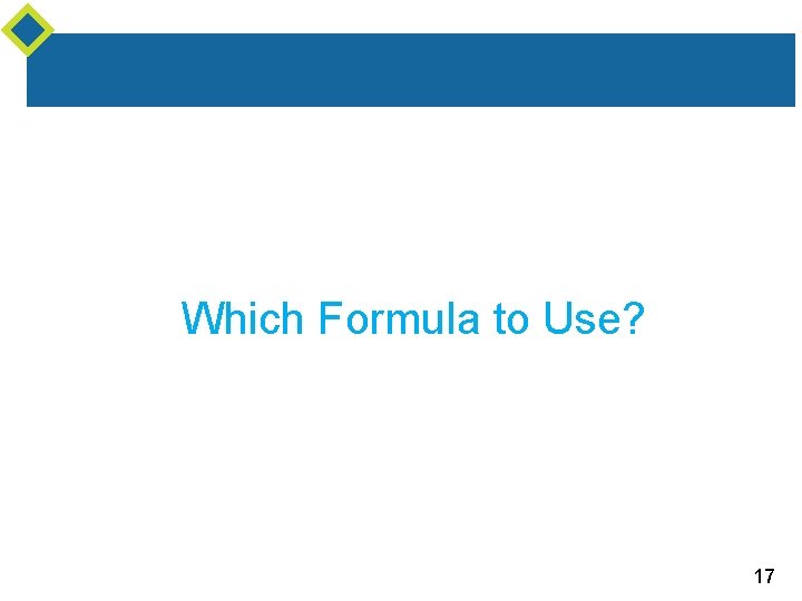 Which Formula to Use? 17 