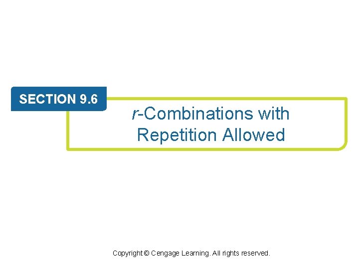 SECTION 9. 6 r-Combinations with Repetition Allowed Copyright © Cengage Learning. All rights reserved.
