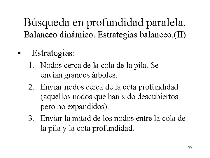 Búsqueda en profundidad paralela. Balanceo dinámico. Estrategias balanceo. (II) • Estrategias: 1. Nodos cerca