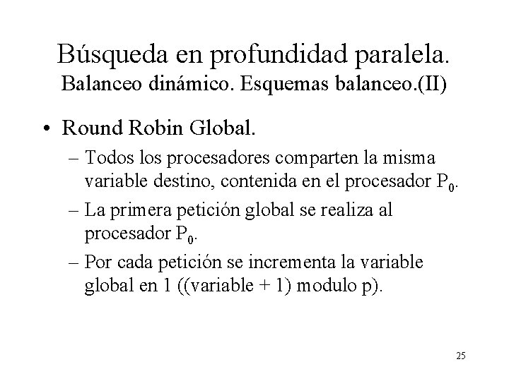 Búsqueda en profundidad paralela. Balanceo dinámico. Esquemas balanceo. (II) • Round Robin Global. –